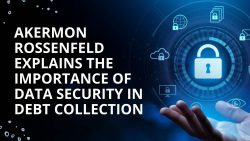 Akermon Rossenfeld Explains The Importance of Data Security in Debt Collection