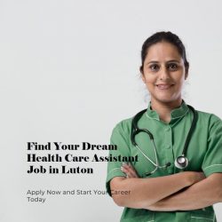 Luton’s Healthcare Industry Needs You: Care Assistant Positions