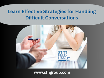 Learn Effective Strategies for Handling Difficult Conversations – Stitt Feld Handy Group