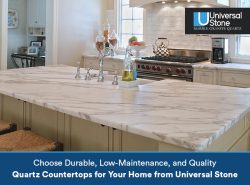 Choose Durable, Low Maintenance, and Quality Quartz Countertops for Your Home from Universal Stone