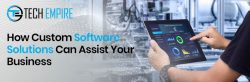 How Custom Software Solutions Can Assist Your Business