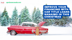 Improve your financing with car title loans nanaimo in this Christmas