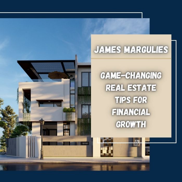 James Margulies’ Game-Changing Real Estate Tips for Financial Growth