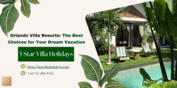 Luxury Escapes Await at 5 Star Villa Holidays: Unveiling Orlando Villa Resorts