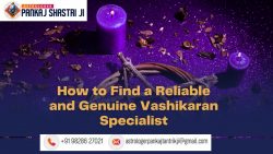 How to Find a Reliable and Genuine Vashikaran Specialist