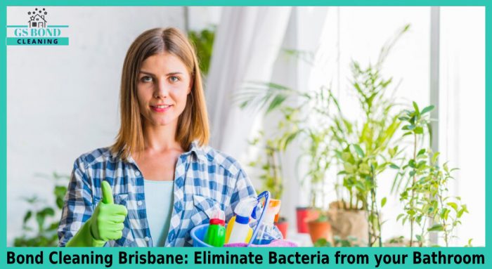 Bond Cleaning Brisbane: Eliminate Bacteria from your Bathroom
