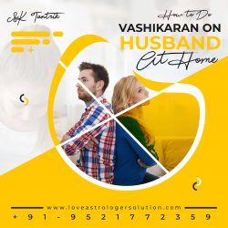 How to Do Vashikaran on Husband At Home – Immediate vashikaran