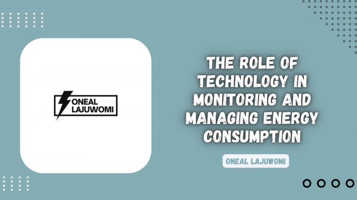 Oneal Lajuwomi- The Role of Technology in Monitoring and Managing Energy Consumption
