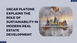 Oscar Platone Explains The Role of Sustainability in Modern Real Estate Development