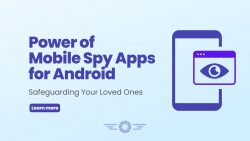 Power of Mobile Spy Apps for Android: Safeguarding Your Loved Ones