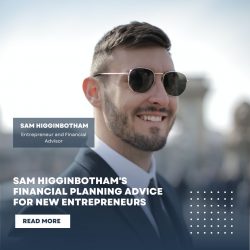Sam Higginbotham Financial Planning Advice for New Entrepreneurs