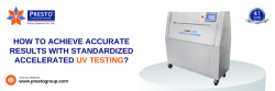How To Achieve Accurate Results With Standardized Accelerated UV Testing?