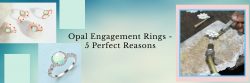 5 Reasons Why Opal Engagement Rings Are an Ideal Choice