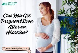 Can You Get Pregnant Soon After an Abortion?