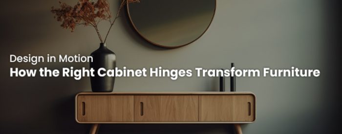 How the Right Cabinet Hinges Transform Furniture