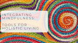 Integrating Mindfulness: Tools for Holistic Living (In-Person or Online)
