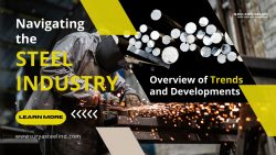 Navigating the Steel Industry: A Comprehensive Overview of Trends and Developments