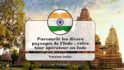 Parcourir les divers paysages de l’Inde : votre tour opérateur en Inde