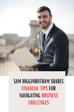 Sam Higginbotham Shares Financial Tips for Navigating Business Challenges