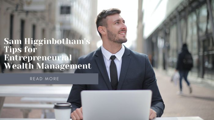 Sam Higginbotham’s Tips for Entrepreneurial Wealth Management