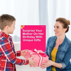 Surprise Your Mother On her Birthday With Unique Gifts