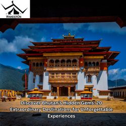 Discover Bhutan’s Hidden Gems: 20 Extraordinary Destinations for Unforgettable Experiences