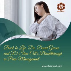 Back to Life: Dr. David Greene and R3 Stem Cell’s Breakthrough in Pain Management
