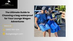 The Ultimate Guide to Choosing a bag waterproof for Your Lounge Wagon Adventures