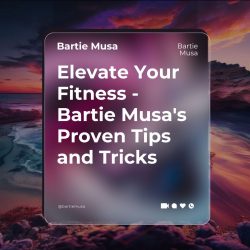 Elevate Your Fitness – Bartie Musa’s Proven Tips and Tricks