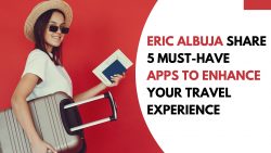 Eric Albuja Share 5 Must-Have Apps to Enhance Your Travel Experience