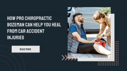 How Pro Chiropractic Bozeman Can Help You Heal from Car Accident Injuries