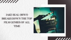 Jake Seal Orwo Breaks Down the Top Film Genres of All Time