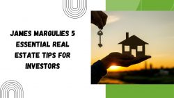 James Margulies 5 Essential Real Estate Tips for Investors