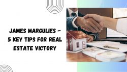 James Margulies – 5 Key Tips for Real Estate Victory