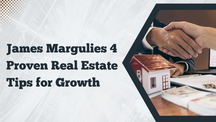 James Margulies 4 Proven Real Estate Tips for Growth
