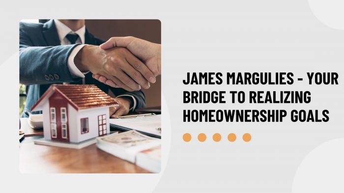 James Margulies – Your Bridge to Realizing Homeownership Goals