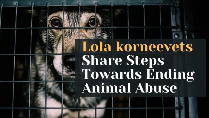 Lola korneevets Share Steps Towards Ending Animal Abuse