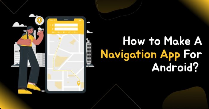 How to Make A Navigation App For Android?
