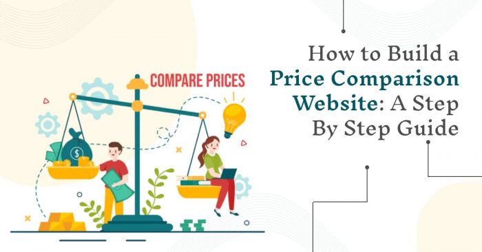 How to Build a Price Comparison Website: A Step By Step Guide