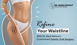 Refine Your Waistline with Dr. Mark Kohout’s Customised Tummy Tuck Surgery