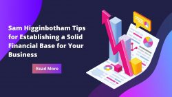 Sam Higginbotham Tips for Establishing a Solid Financial Base for Your Business