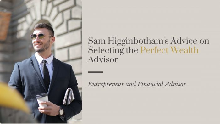 Sam Higginbotham’s Advice on Selecting the Perfect Wealth Advisor