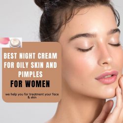 Best Night Cream for Oily Skin and Pimples In India