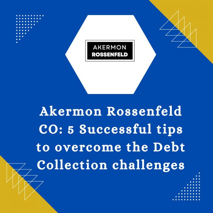 Akermon Rossenfeld CO: 5 Successful tips to overcome the Debt Collection challenges
