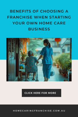 Benefits of Choosing a Franchise When Starting Your Own Home Care Business
