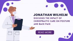 Jonathan Wilhelm Discusses the Impact of Chiropractic Care on Posture and Back Pain