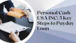 Personal Cash USA INC: 5 Key Steps to Payday Loan