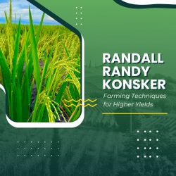Randall Randy Konsker Shares Farming Techniques for Higher Yields