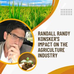 Randall Randy Konsker’s Impact on the Agriculture Industry