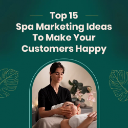 Top 15 Spa Marketing Ideas to Delight Your Customers